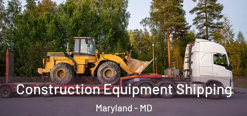 Construction Equipment Shipping Maryland - MD